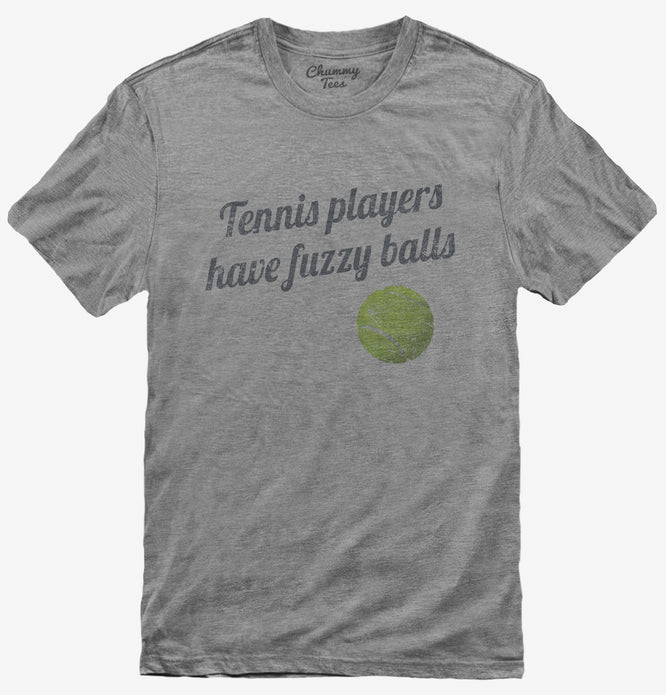 Tennis Players Have Fuzzy Balls T-Shirt