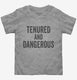 Tenured And Dangerous grey Toddler Tee
