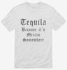 Tequila Because Its Mexico Somewhere Shirt 666x695.jpg?v=1700380301