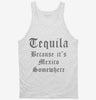 Tequila Because Its Mexico Somewhere Tanktop 666x695.jpg?v=1700380301