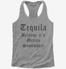 Tequila Because Its Mexico Somewhere Womens Racerback Tank Top 666x695.jpg?v=1700380301