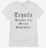 Tequila Because Its Mexico Somewhere Womens Shirt 666x695.jpg?v=1700380301