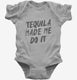 Tequila Made Me Do It  Infant Bodysuit