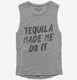 Tequila Made Me Do It  Womens Muscle Tank