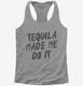 Tequila Made Me Do It  Womens Racerback Tank