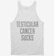 Testicular Cancer Sucks white Tank