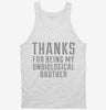 Thanks For Being My Unbiological Brother Tanktop 666x695.jpg?v=1700507204