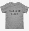 That Is So Fetch Toddler