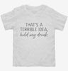 Thats A Terrible Idea Hold My Drink Toddler Shirt 666x695.jpg?v=1700380252