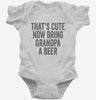 Thats Cute Now Bring Grandpa A Beer Infant Bodysuit 666x695.jpg?v=1700415738