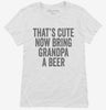 Thats Cute Now Bring Grandpa A Beer Womens Shirt 666x695.jpg?v=1700415738
