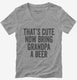That's Cute Now Bring Grandpa A Beer  Womens V-Neck Tee