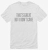 Thats Great But I Dont Care Shirt 666x695.jpg?v=1700524131