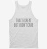 Thats Great But I Dont Care Tanktop 666x695.jpg?v=1700524131