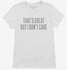 Thats Great But I Dont Care Womens Shirt 666x695.jpg?v=1700524131