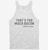 Thats Too Much Bacon Funny Breakfast Quote Tanktop 666x695.jpg?v=1700523984