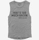That's Too Much Bacon Funny Breakfast Quote  Womens Muscle Tank