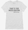 Thats Too Much Bacon Funny Breakfast Quote Womens Shirt 666x695.jpg?v=1700523984