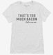That's Too Much Bacon Funny Breakfast Quote white Womens