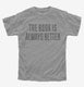 The Book Is Always Better grey Youth Tee