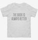 The Book Is Always Better white Toddler Tee