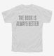 The Book Is Always Better white Youth Tee