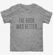 The Book Was Better Funny  Toddler Tee