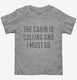 The Cabin Is Calling and I Must Go  Toddler Tee
