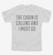 The Cabin Is Calling and I Must Go white Youth Tee