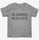 The Drummer Needs A Beer  Toddler Tee