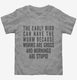 The Early Bird Can Have The Worm grey Toddler Tee