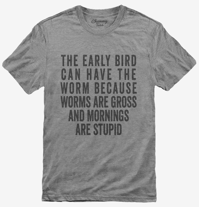 The Early Bird Can Have The Worm T-Shirt