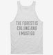 The Forest Is Calling and I Must Go white Tank
