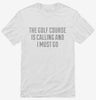 The Golf Course Is Calling And I Must Go Shirt 666x695.jpg?v=1700509488