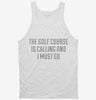 The Golf Course Is Calling And I Must Go Tanktop 666x695.jpg?v=1700509488