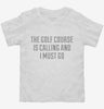 The Golf Course Is Calling And I Must Go Toddler Shirt 666x695.jpg?v=1700509488