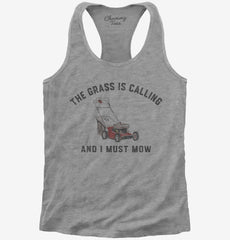 The Grass Is Calling and I Must Mow Funny Womens Racerback Tank