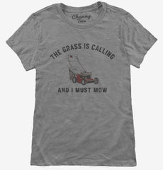 The Grass Is Calling and I Must Mow Funny Womens T-Shirt