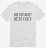 The Guitarist Needs A Beer Shirt 666x695.jpg?v=1700505891