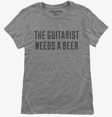 The Guitarist Needs A Beer Womens T-Shirt