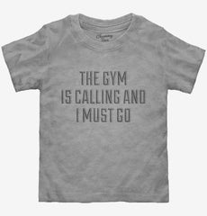 The Gym Is Calling and I Must Go Toddler Shirt