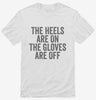 The Heels Are On The Gloves Are Off Shirt 666x695.jpg?v=1700415644