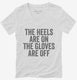 The Heels Are On The Gloves Are Off white Womens V-Neck Tee