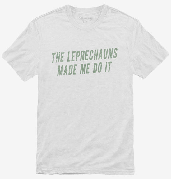 The Leprechauns Made Me Do It Funny T-Shirt