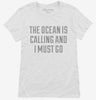 The Ocean Is Calling And I Must Go Womens Shirt 666x695.jpg?v=1700497604