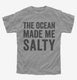 The Ocean Made Me Salty grey Youth Tee
