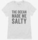 The Ocean Made Me Salty white Womens