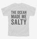 The Ocean Made Me Salty white Youth Tee