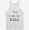 The Struggle Is Real Tanktop 3178ad36-9d4e-477c-8c72-732e99386122 666x695.jpg?v=1700590688