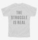 The Struggle Is Real white Youth Tee